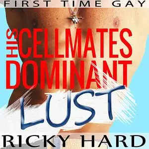 «First Time Gay – His Cellmates Dominant Lust: Gay MM Erotica» by Ricky Hard