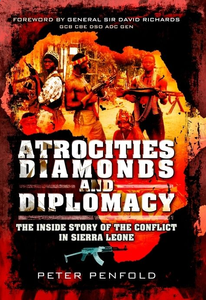 Atrocities, Diamonds and Diplomacy: The Inside Story of the Conflict in Sierra Leone