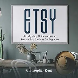 Etsy: Step-by-Step Guide on How to Start an Etsy Business for Beginners [Audiobook]