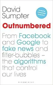 Outnumbered: From Facebook and Google to Fake News and Filter-bubbles – The Algorithms That Control Our Lives