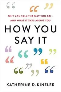 How You Say It: Why You Talk the Way You Do―And What It Says About You