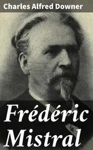 «Frédéric Mistral» by Charles Alfred Downer