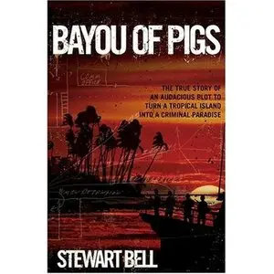 Bayou of Pigs: The True Story of an Audacious Plot to Turn a Tropical Island into a Criminal Paradise