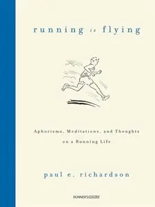 Running Is Flying: Aphorisms, Meditations, and Thoughts on a Running Life (repost)