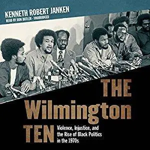 The Wilmington Ten: Violence, Injustice, and the Rise of Black Politics in the 1970s [Audiobook]