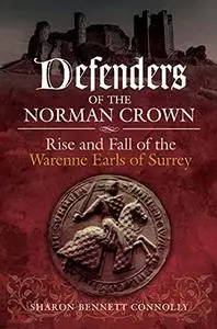 Defenders of the Norman Crown: Rise and Fall of the Warenne Earls of Surrey