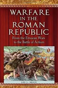 Warfare in the Roman Republic: From the Etruscan Wars to the Battle of Actium (Repost)
