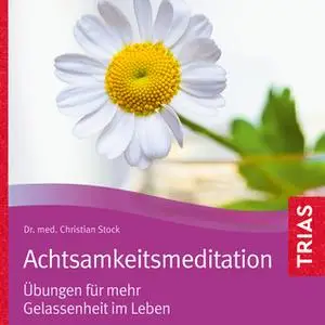 «Achtsamkeitsmeditation: Übungen für mehr Gelassenheit im Leben» by Christian Stock