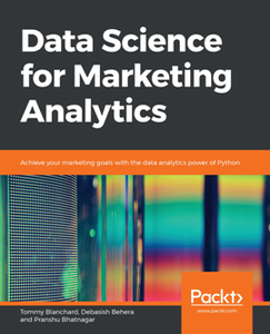 Data Science for Marketing Analytics : Achieve Your Marketing Goals with the Data Analytics Power of Python [Repost]
