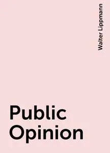 «Public Opinion» by Walter Lippmann