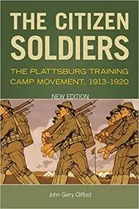 The Citizen Soldiers: The Plattsburg Training Camp Movement, 1913-1920