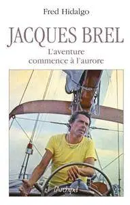 Fred Hidalgo, "Jacques Brel, l'aventure commence à l'aurore"