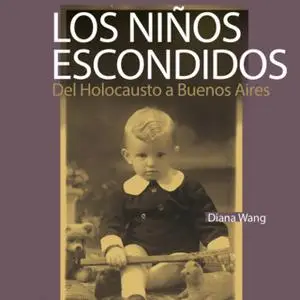 «Los niños escondidos. Del Holocausto a Buenos Aires» by Diana Wang