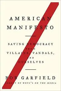 American Manifesto: Saving Democracy from Villains, Vandals, and Ourselves