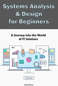 Systems Analysis & Design for Beginners: A Journey into the World of IT Solutions