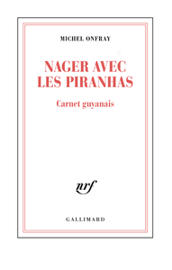 Nager avec les piranhas. Carnet guyanais - Michel Onfray