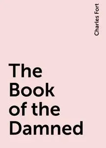 «The Book of the Damned» by Charles Fort