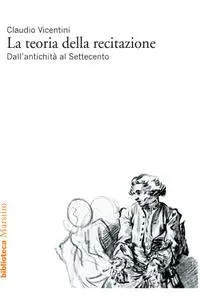 Claudio Vicentini - La teoria della recitazione. Dall'antichità al Settecento