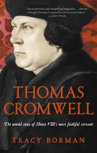 Tracy Borman - Thomas Cromwell: The Untold Story of Henry VIII's Most Faithful Servant