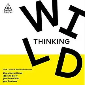 Wild Thinking: 25 Unconventional Ideas to Grow Your Brand and Your Business [Audiobook]