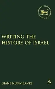 Writing the History of Israel (The Library of Hebrew Bible - Old Testament Studies)