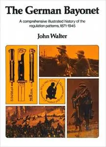 The German Bayonet: A comprehensive illustrated history of the regulation patterns, 1871-1945