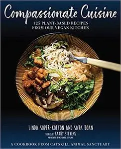 Compassionate Cuisine: 125 Plant-Based Recipes from Our Vegan Kitchen