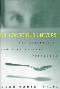 The Conscious Universe: The Scientific Truth of Psychic Phenomena