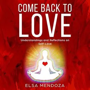 Come Back to Love: Understandings and Reflections on Self-Love