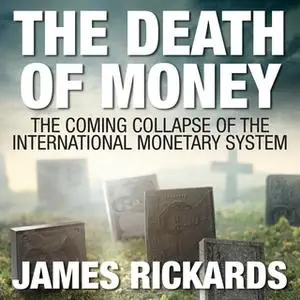 «The Death of Money: The Coming Collapse of the International Monetary System» by James Rickards
