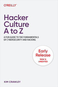Hacker Culture A to Z:  A Fun Guide to the Fundamentals of Cybersecurity and Hacking (First Early Release)