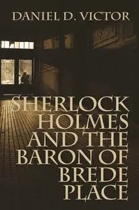 «Sherlock Holmes and The Baron of Brede Place» by Daniel D. Victor