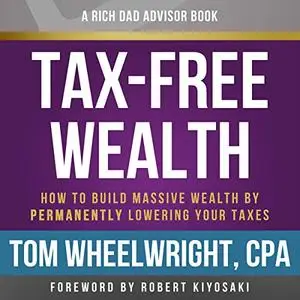 Rich Dad Advisors: Tax-Free Wealth, 2nd Edition: How to Build Massive Wealth by Permanently Lowering Your Taxes [Audiobook]