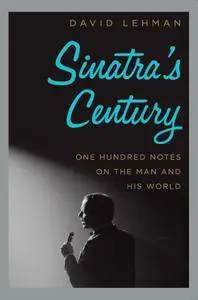 Sinatra's Century: One Hundred Notes on the Man and His World