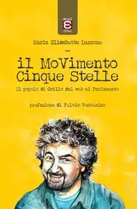 Maria Elisabetta Lanzone - Il MoVimento Cinque Stelle: Il popolo di Grillo dal web al Parlamento