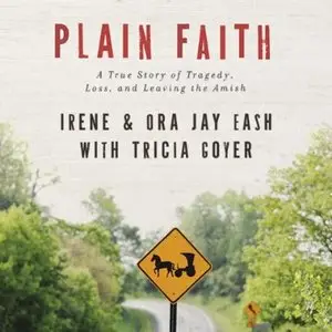 Plain Faith: A True Story of Tragedy, Loss, and Leaving the Amish [Audiobook]