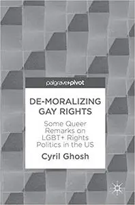 De-Moralizing Gay Rights: Some Queer Remarks on LGBT+ Rights Politics in the US