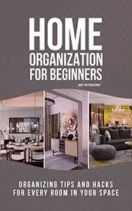 Home Organization for Beginners: Organizing Tips & Hacks for every room in you Space