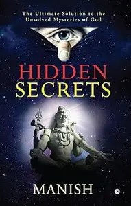 HIDDEN SECRETS: The Ultimate Solution to the Unsolved Mysteries of God