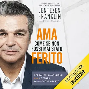 «Ama come se non fossi mai stato ferito: Speranza, guarigione e la potenza di un cuore aperto» by Jentezen Franklin