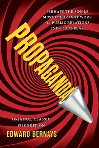 Propaganda: The Definitive and Complete Masterwork on Public Relations (Original Classic 1928 Edition)
