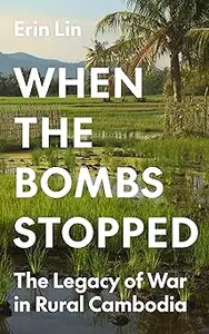 When the Bombs Stopped: The Legacy of War in Rural Cambodia