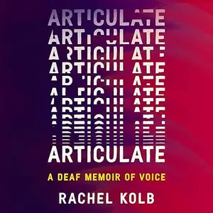 Articulate: A Deaf Memoir of Voice [Audiobook]