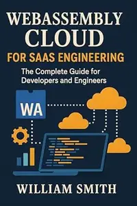 WebAssembly Cloud for SaaS Engineering: The Complete Guide for Developers and Engineers