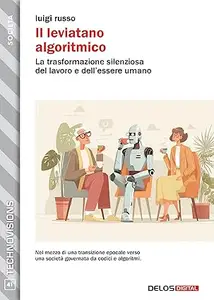 Il leviatano algoritmico. La trasformazione silenziosa del lavoro e dell’essere umano (TechnoVisions Vol. 41)