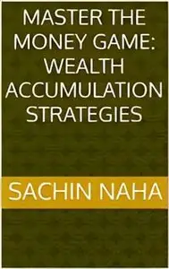 Master the Money Game: Wealth Accumulation Strategies