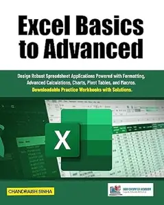 Excel Basics to Advanced: Design Robust Spreadsheet Applications Powered with Formatting, Advanced Calculations, Charts, Pivot