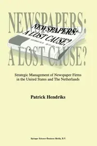 Newspapers: A Lost Cause?: Strategic Management of Newspaper Firms in the United States and The Netherlands