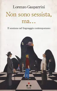 Non sono sessista, ma... Il sessismo nel linguaggio contemporaneo - Lorenzo Gasparrini