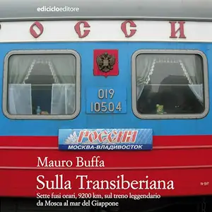 «Sulla Transiberiana? Sette fusi orari, 9200 km, sul treno leggendario da Mosca al mar del Giappone» by Mauro Buffa